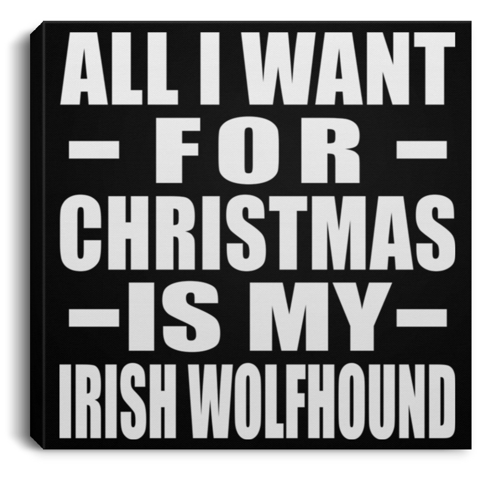 All I Want For Christmas Is My Irish Wolfhound - Canvas Square