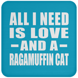 All I Need Is Love And A Ragamuffin Cat - Drink Coaster