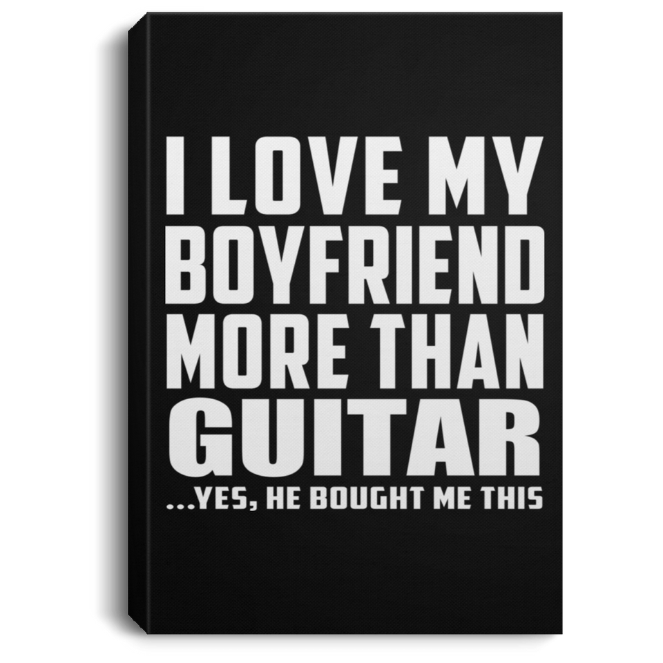 I Love My Boyfriend More Than Guitar - Canvas Portrait