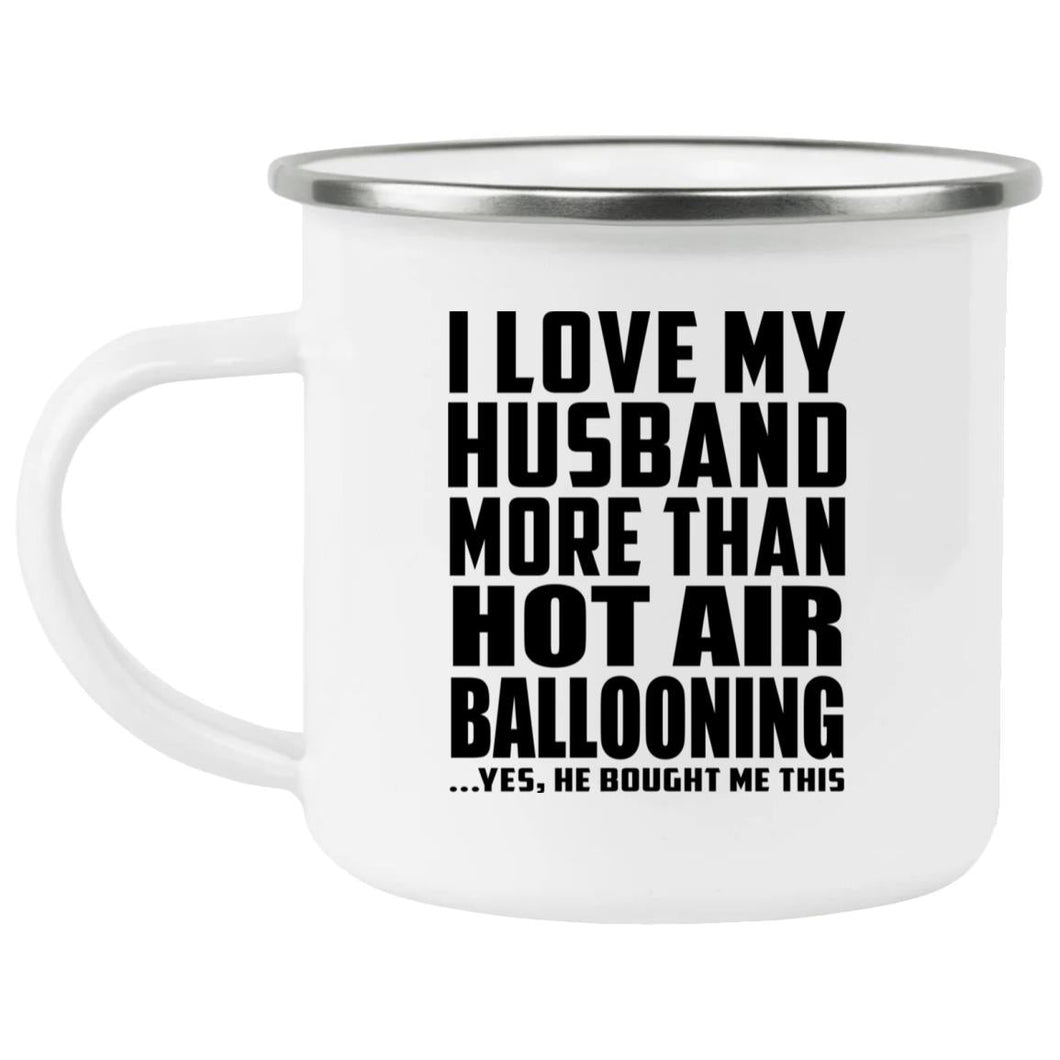 I Love My Husband More Than Hot Air Ballooning - 12oz Camping Mug