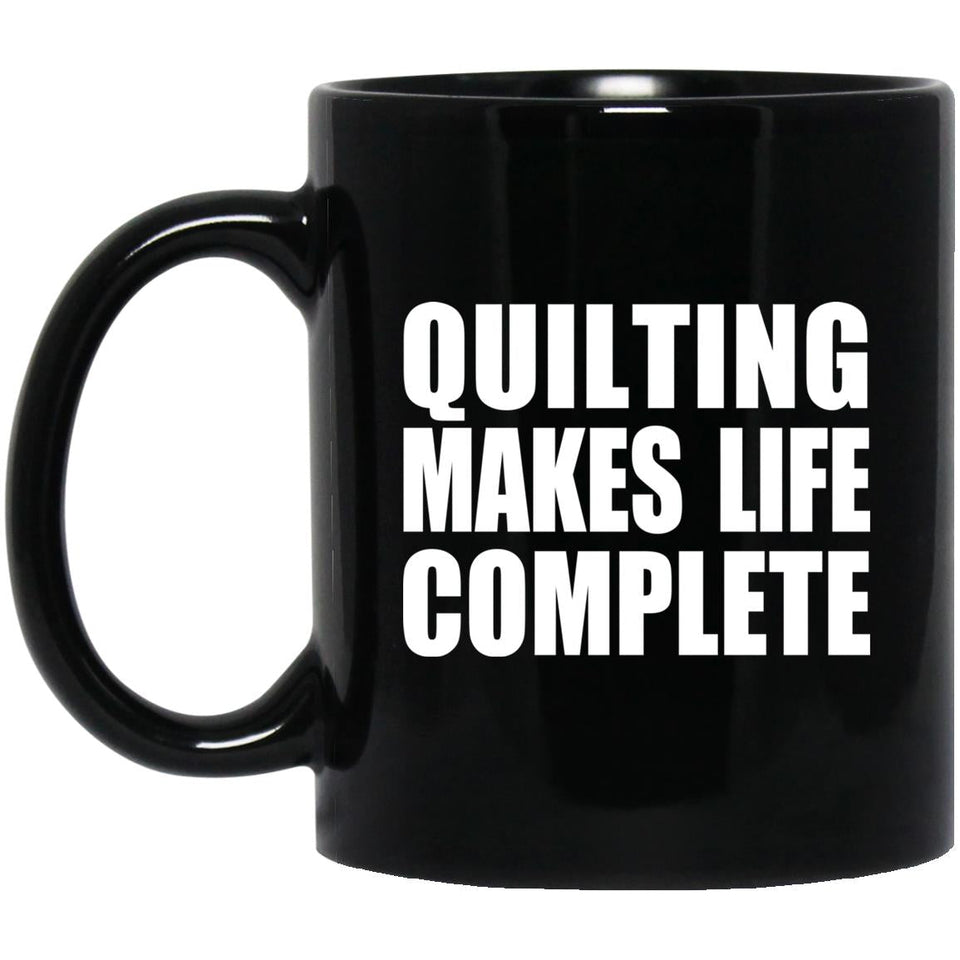 Quilting Makes Life Complete - 11oz Coffee Mug Black