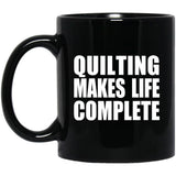 Quilting Makes Life Complete - 11oz Coffee Mug Black