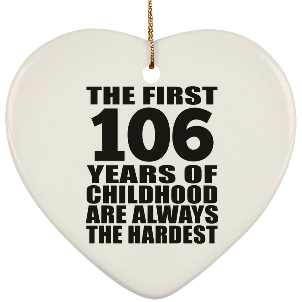 106th Birthday First 106 Years of Childhood Are The Hardest - Heart Ornament