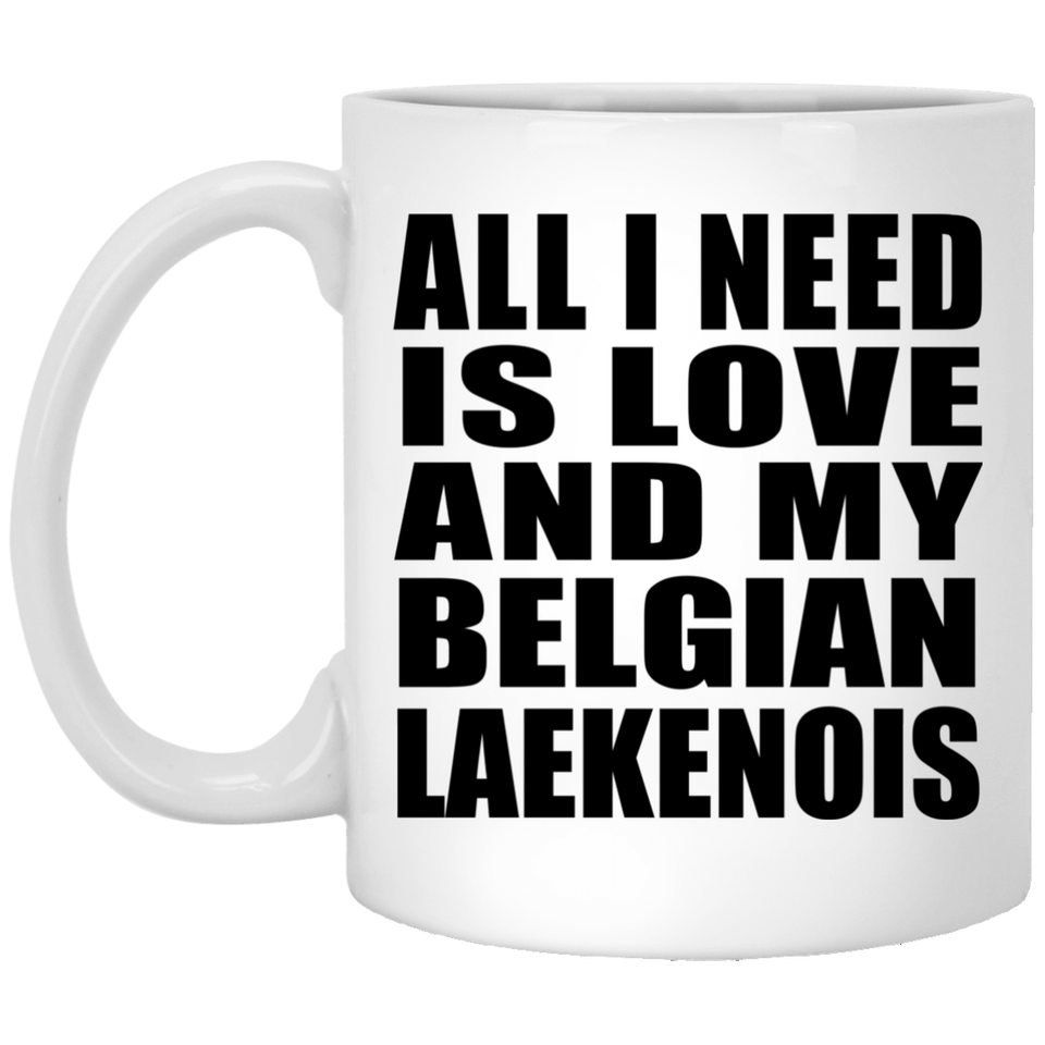 All I Need Is Love And My Belgian Laekenois - 11 Oz Coffee Mug
