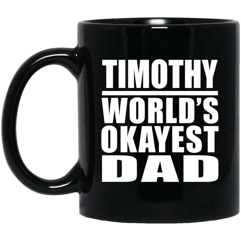 Timothy World's Okayest Dad - 11 Oz Coffee Mug Black