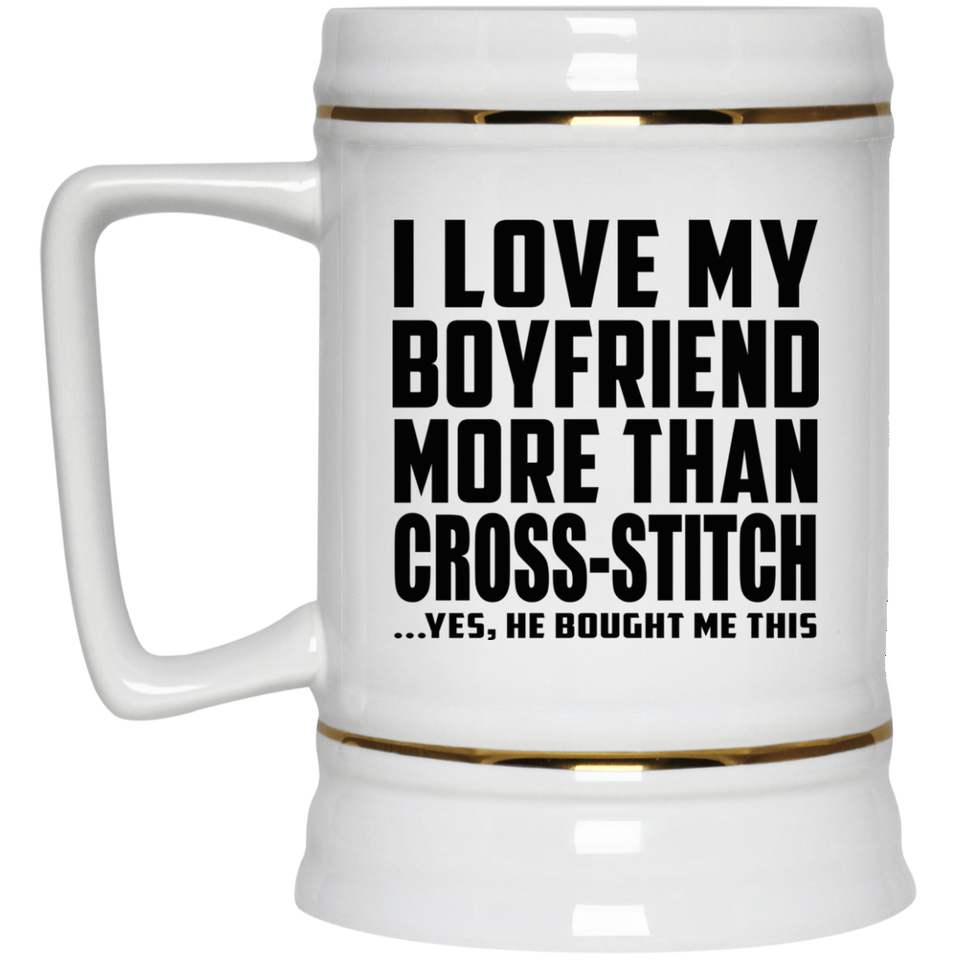 I Love My Boyfriend More Than Cross-Stitch - Beer Stein
