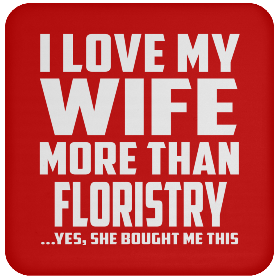 I Love My Wife More Than Floristry - Drink Coaster