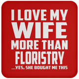 I Love My Wife More Than Floristry - Drink Coaster