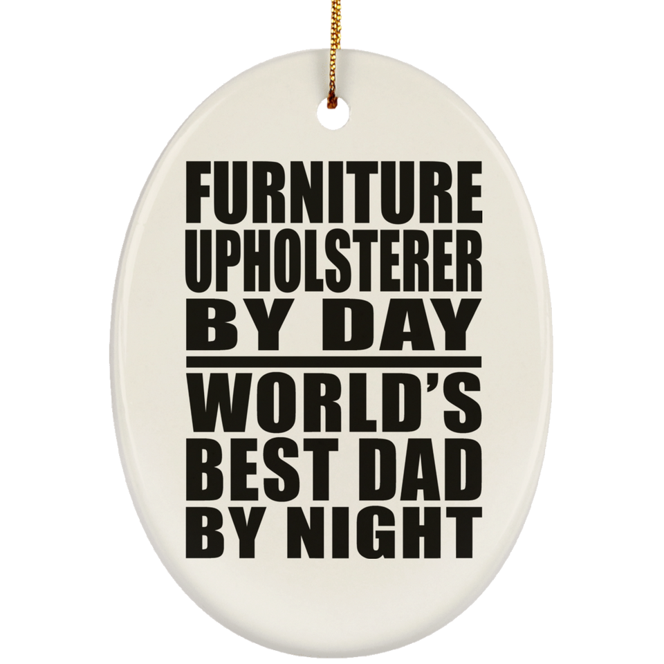 Furniture Upholsterer By Day World's Best Dad By Night - Oval Ornament
