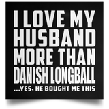 I Love My Husband More Than Danish Longball - Poster Square