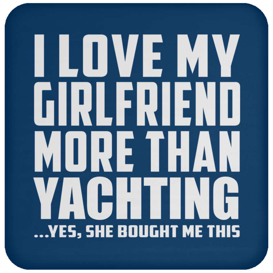 I Love My Girlfriend More Than Yachting - Drink Coaster