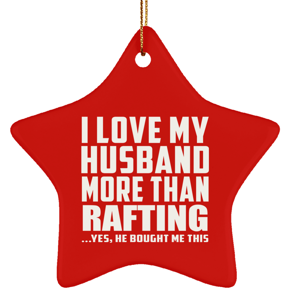 I Love My Husband More Than Rafting - Star Ornament
