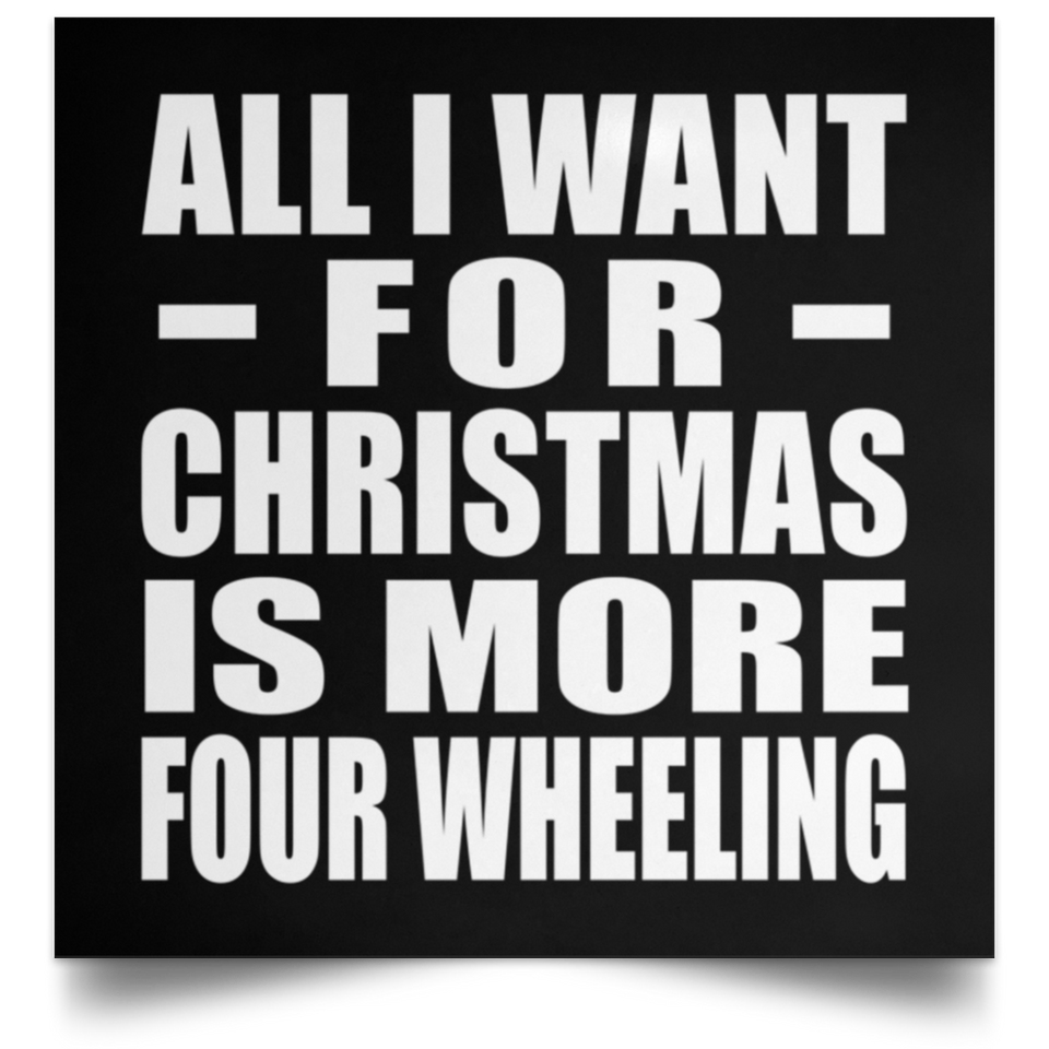 All I Want For Christmas Is More Four Wheeling - Poster Square
