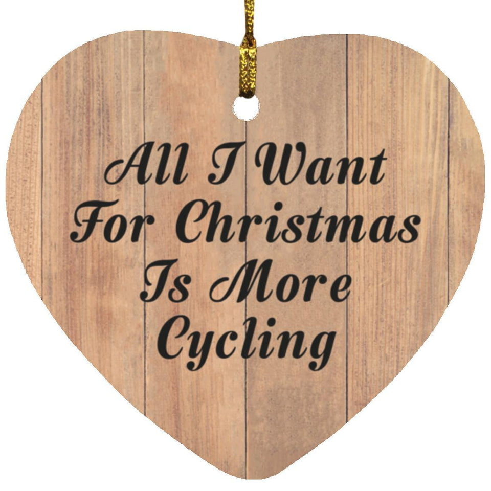 All I Want For Christmas Is More Cycling - Heart Ornament C