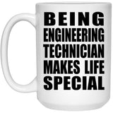 Being Engineering Technician Makes Life Special - 15oz Coffee Mug