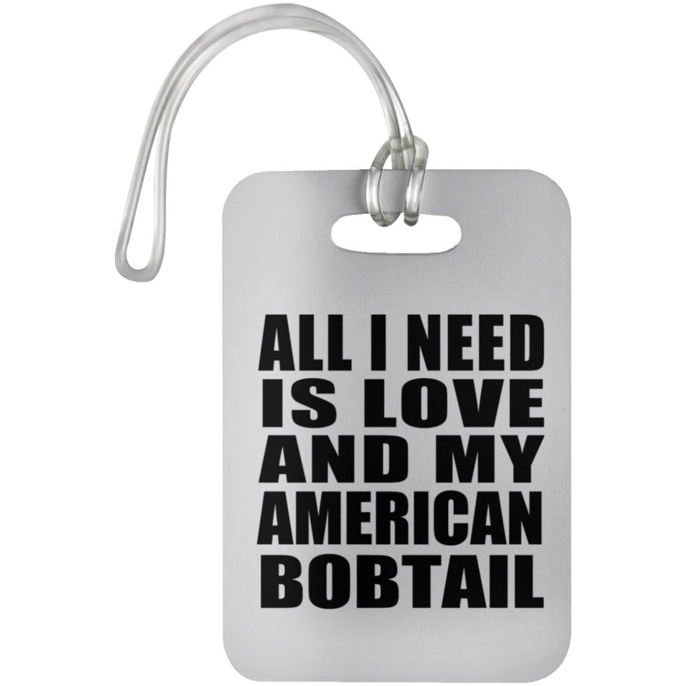 All I Need Is Love And My American Bobtail - Luggage Bag Tag