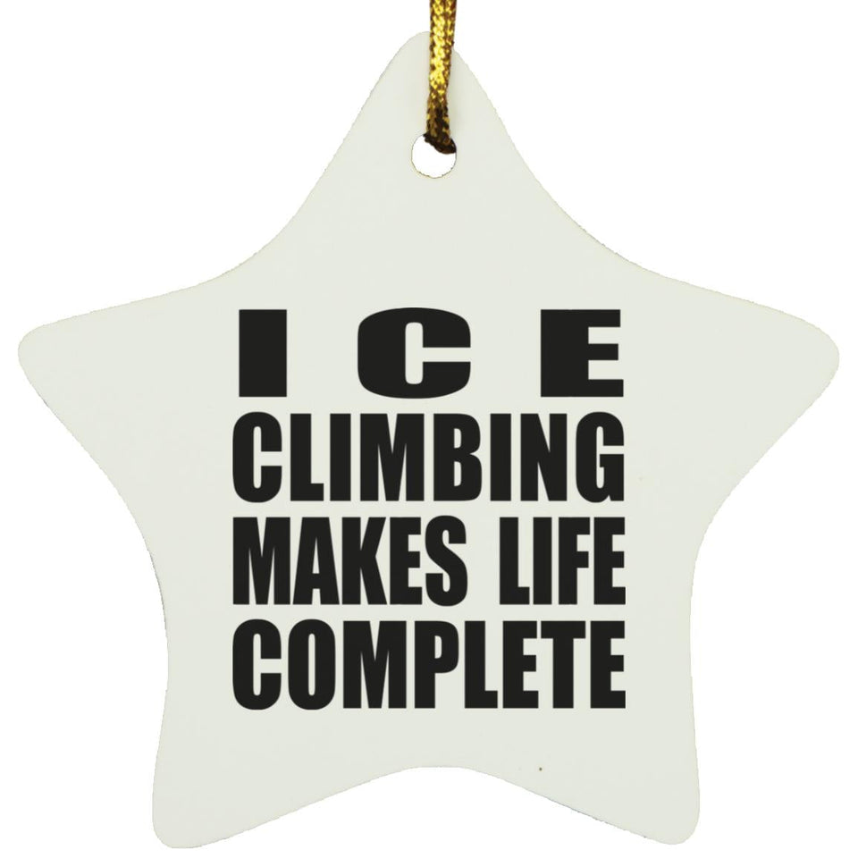Ice Climbing Makes Life Complete - Star Ornament