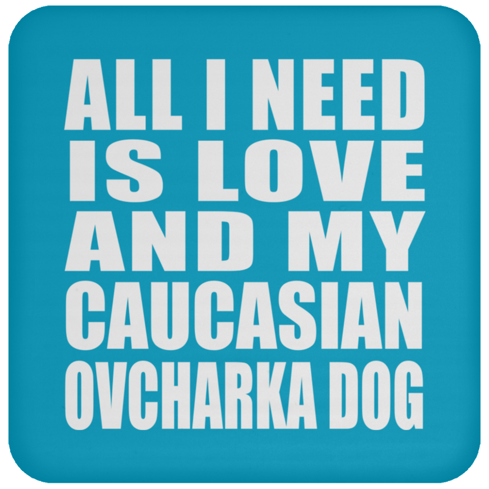 All I Need Is Love And My Caucasian Ovcharka Dog - Drink Coaster