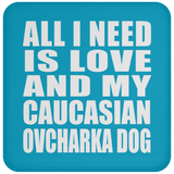 All I Need Is Love And My Caucasian Ovcharka Dog - Drink Coaster