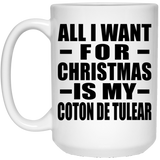 All I Want For Christmas Is My Coton De Tulear - 15 Oz Coffee Mug