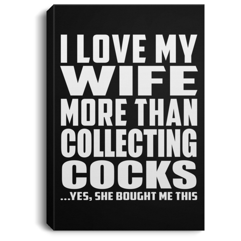 I Love My Wife More Than Collecting Cocks - Canvas Portrait