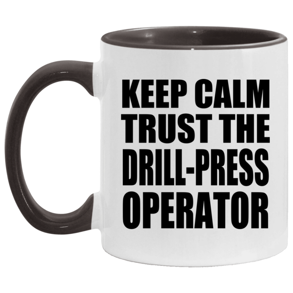 Keep Calm and Trust The Drill-Press Operator - 11oz Accent Mug Black