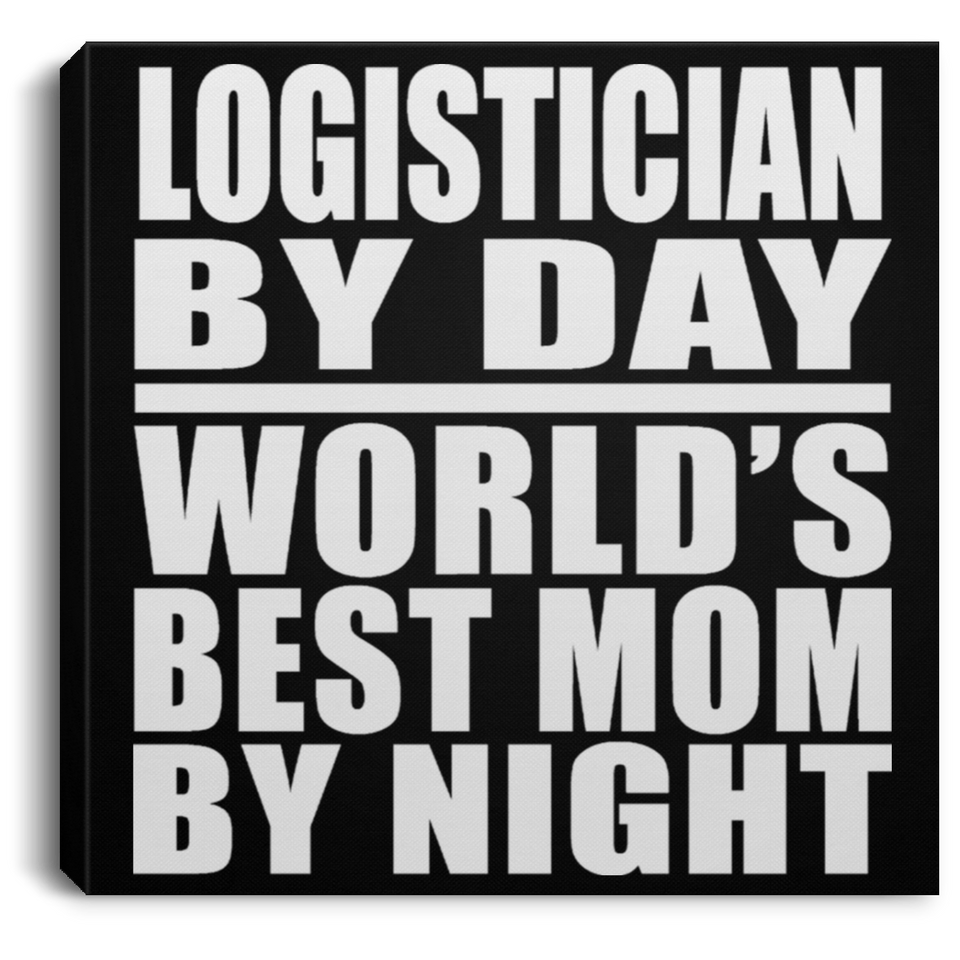 Logistician By Day World's Best Mom By Night - Canvas Square