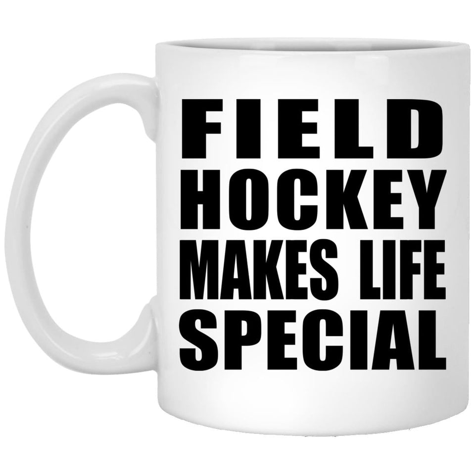 Field Hockey Makes Life Special - 11oz Coffee Mug