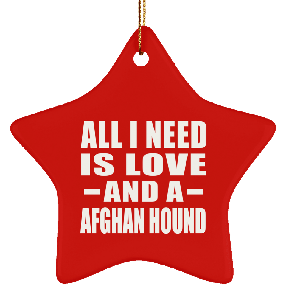 All I Need Is Love And A Afghan Hound - Star Ornament