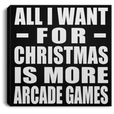 All I Want For Christmas Is More Arcade Games - Canvas Square