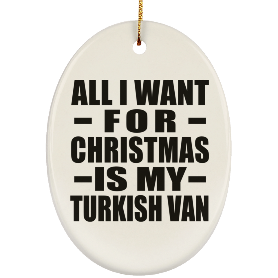All I Want For Christmas Is My Turkish Van - Oval Ornament