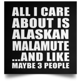 All I Care About Is Alaskan Malamute - Poster Square
