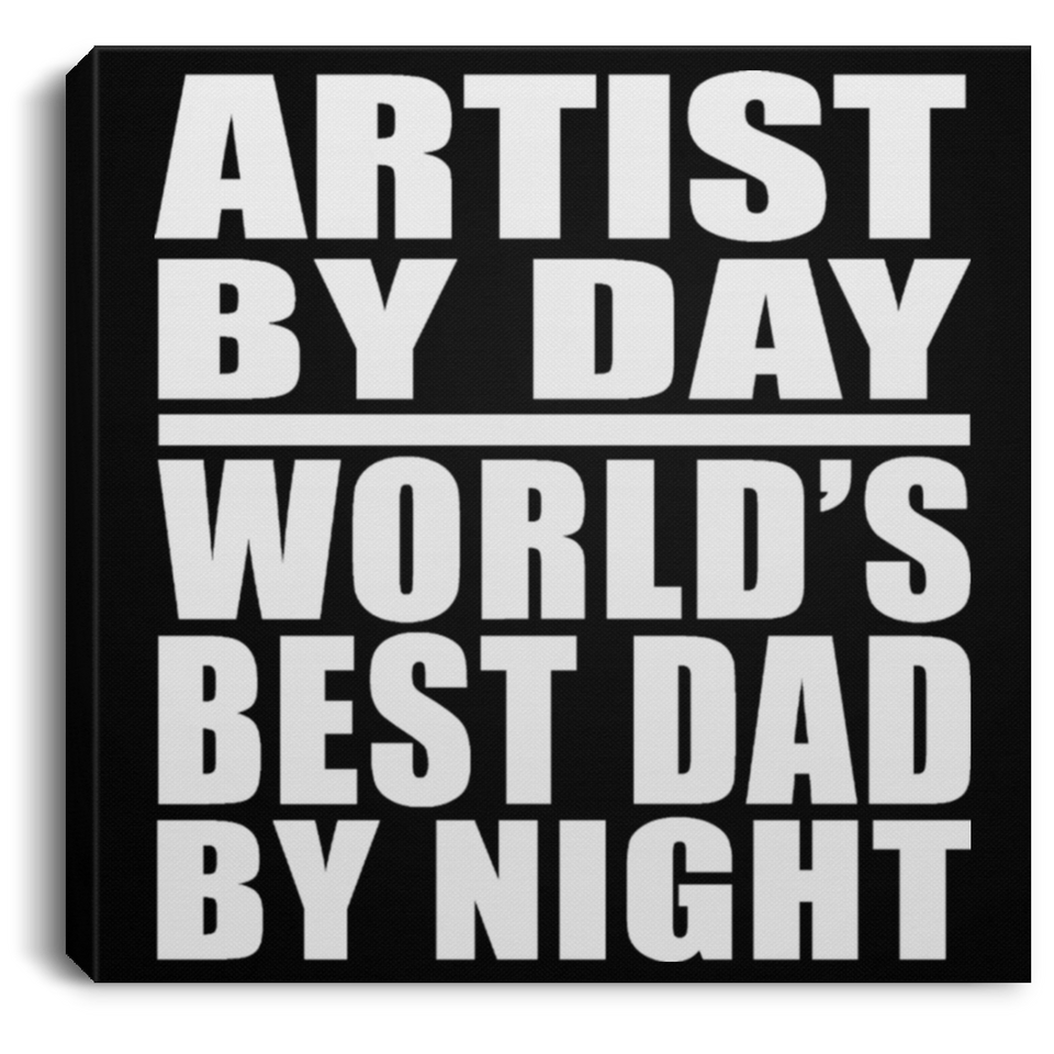 Artist By Day World's Best Dad By Night - Canvas Square