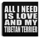 All I Need Is Love And My Tibetan Terrier - Canvas Square