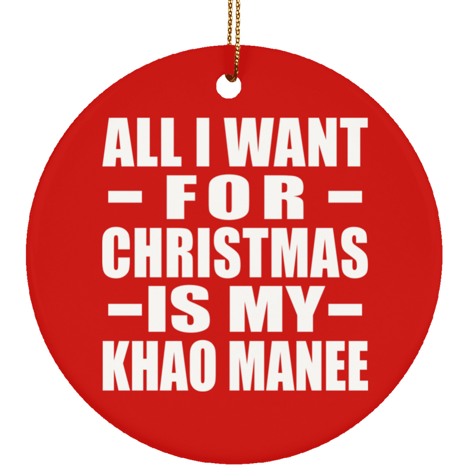 All I Want For Christmas Is My Khao Manee - Circle Ornament