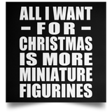 All I Want For Christmas Is More Miniature Figurines - Poster Square