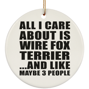 All I Care About Is Wire Fox Terrier - Circle Ornament