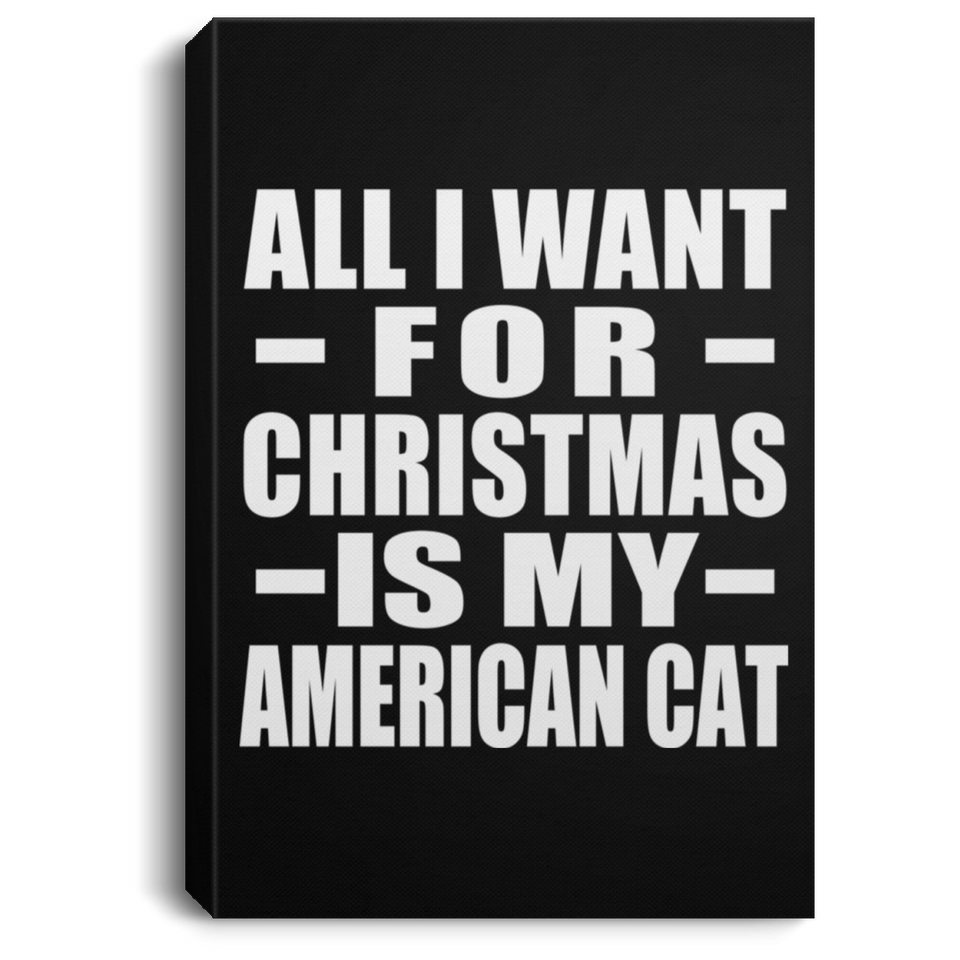 All I Want For Christmas Is My American Cat - Canvas Portrait