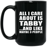 All I Care About Is Tabby - 15 Oz Coffee Mug Black
