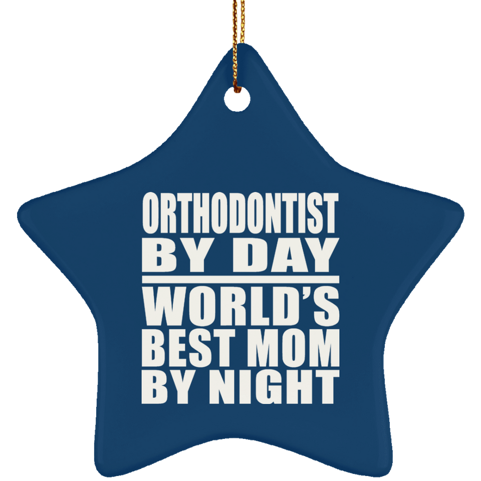 Orthodontist By Day World's Best Mom By Night - Star Ornament