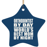 Orthodontist By Day World's Best Mom By Night - Star Ornament