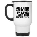 All I Care About Is My Pug - White Travel Mug