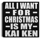 All I Want For Christmas Is My Kai Ken - Canvas Square