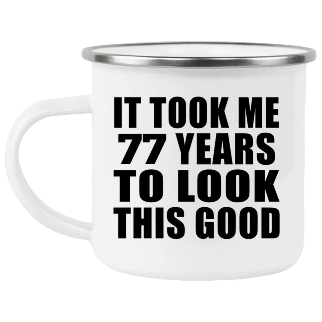 77th Birthday Took Me 77 Years To Look This Good - 12oz Camping Mug