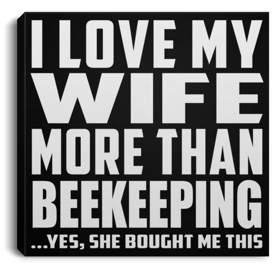 I Love My Wife More Than Beekeeping - Canvas Square