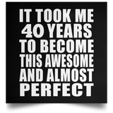 40th Birthday Took 40 Years To Become Awesome & Perfect - Poster Square