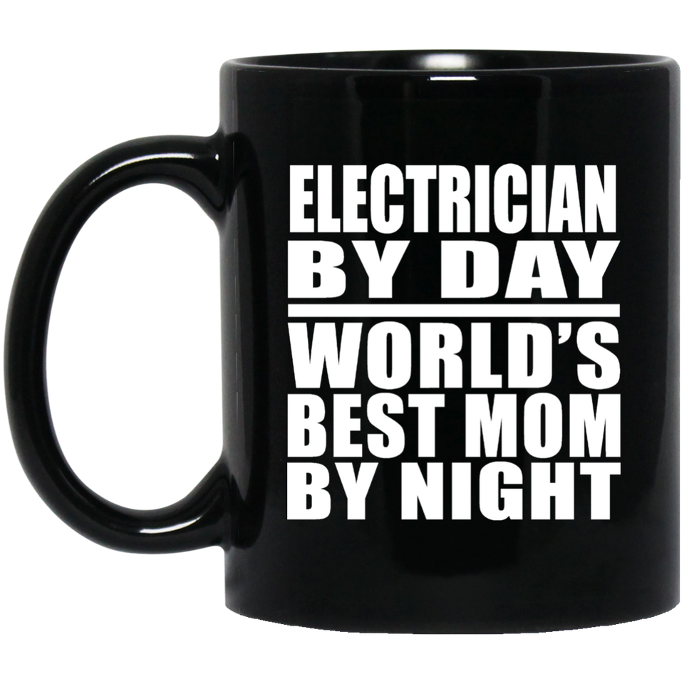 Electrician By Day World's Best Mom By Night - 11 Oz Coffee Mug Black