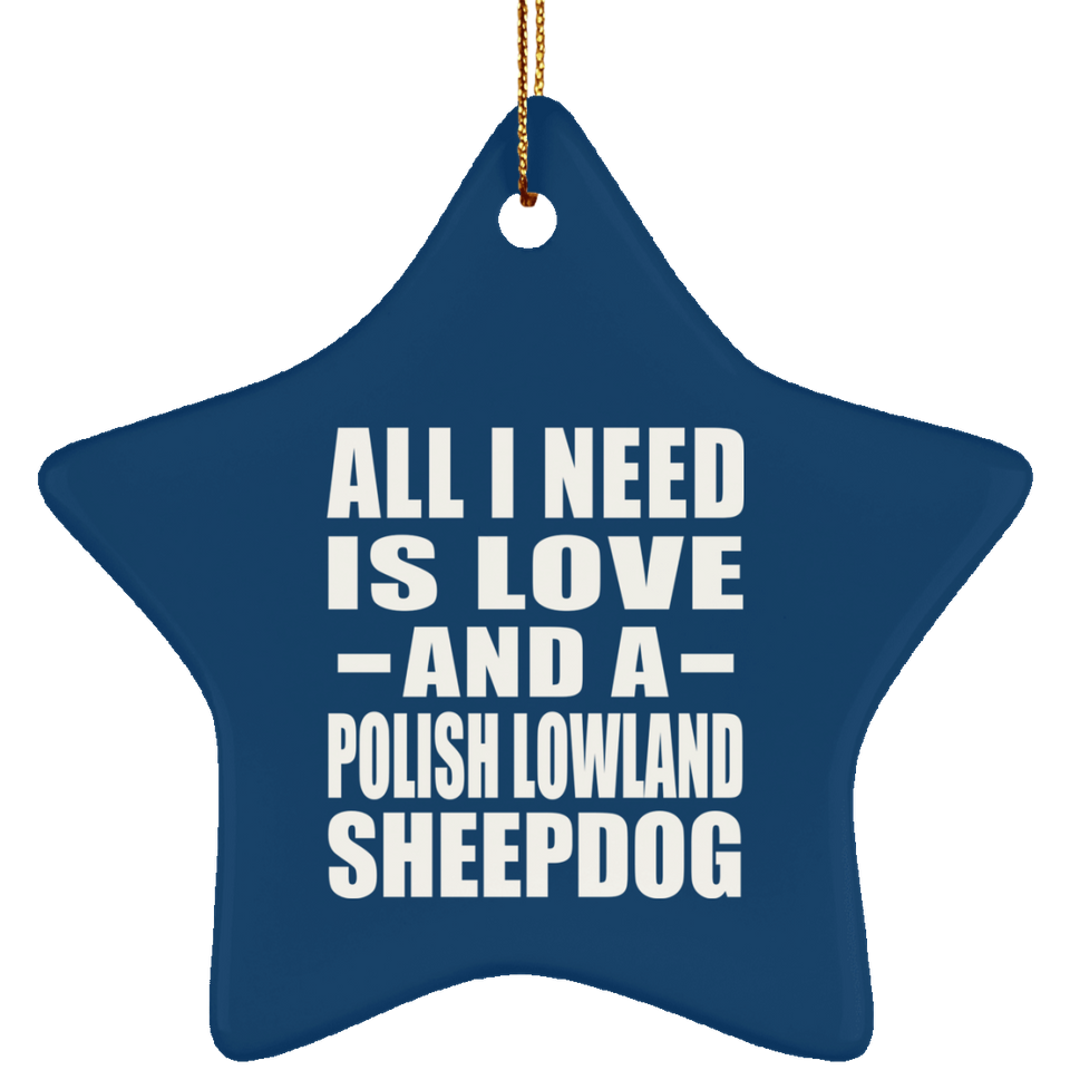 All I Need Is Love And A Polish Lowland Sheepdog - Star Ornament