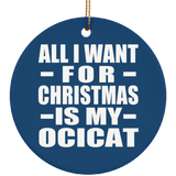 All I Want For Christmas Is My Ocicat - Circle Ornament