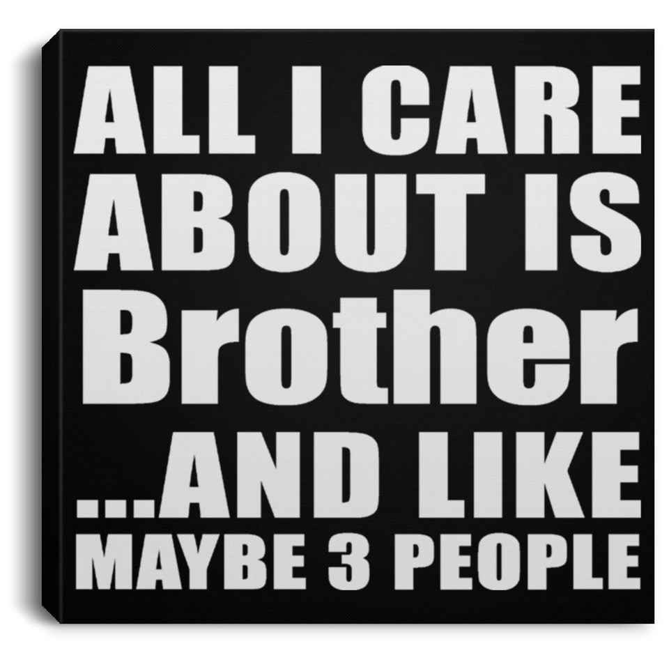 All I Care About Is Brother - Canvas Square